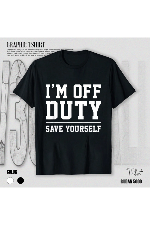 I am Off Duty Save Yourself Funny Humor Work Saying Graphic Unisex T-Shirt, S-5XL