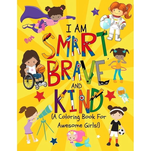 I am Smart, Brave & Kind (A Coloring Book For Awesome Girls!): Inspirational Coloring Book For Raising Confident And Worry Free Girls, (Paperback)