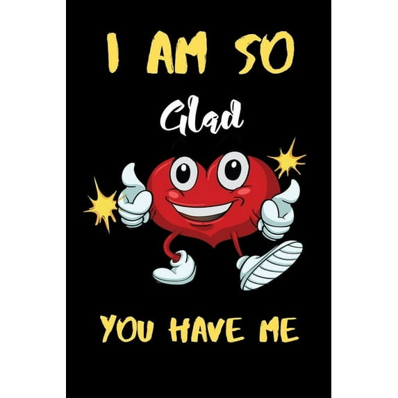 I am So Gad you have me: A perfect Valentines Day Gifts For Husband From Wife, Wedding Anniversary Gifts for him. (Paperback)