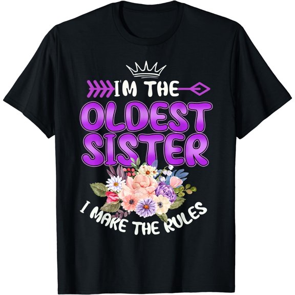 I am The Oldest Sister I Make The Rules Oldest Sibling T-Shirt Black Small