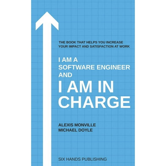I am a Software Engineer and I am in Charge: The book that helps increase your impact and (Paperback) by Michael Doyle, Alexis Monville