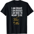 thumbnail image 1 of I am brave I am bruised I am who Im meant to be this is me T-Shirt, 1 of 3