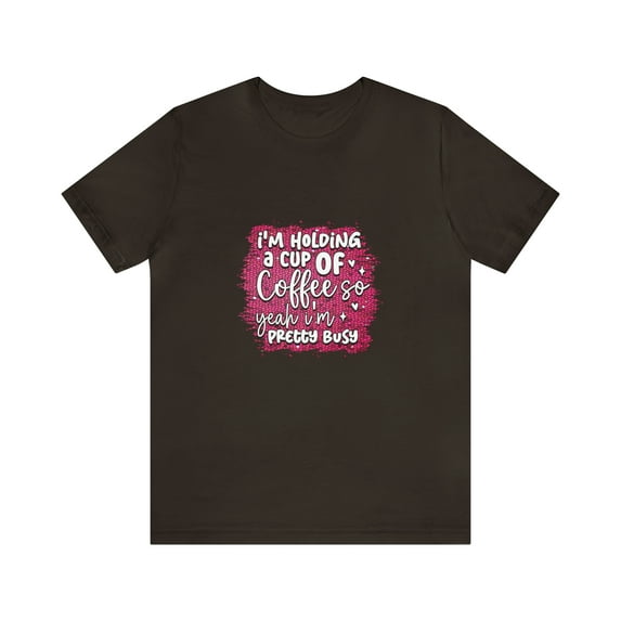 I am holding a cup off coffee , so yeah I'm so busy sarcastic funny Tee