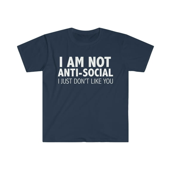 I am not Anti-Social I Just don't like you Unisex T-shirt S-3XL Grumpy