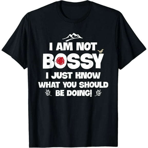 I am not Bossy I just know what you should be doing Funny T-Shirt