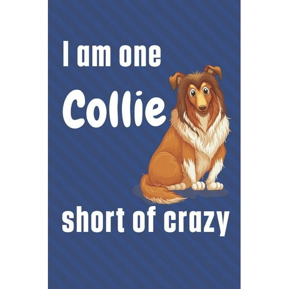I am one Collie short of crazy : For Collie Dog Fans (Paperback)