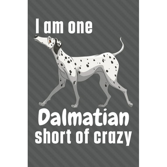 I am one Dalmatian short of crazy : For Dalmatian Dog Fans (Paperback)