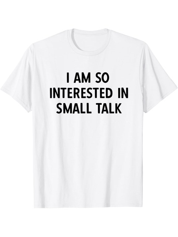 I am so interested in small talk funny little white lies T-Shirt