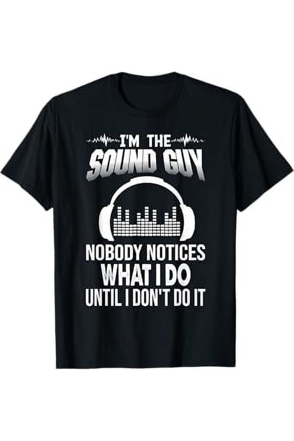 I am the Sound Guy nobody notice what i do Funny audio Tee T-Shirt