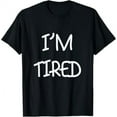 thumbnail image 1 of I am tired funny T-Shirt, 1 of 5