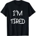thumbnail image 1 of I am tired funny T-Shirt, 1 of 3