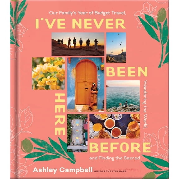 I've Never Been Here Before: Our Family's Year of Budget Travel, Wandering the World, and Finding the Sacred, (Hardcover)
