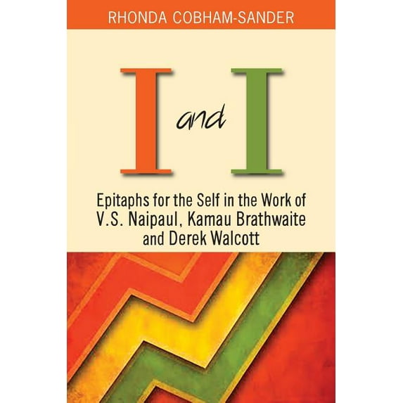 I and I: Epitaphs for the Self in the Work of V.S. Naipaul, Kamau Brathwaite and Derek Walcott, (Paperback)