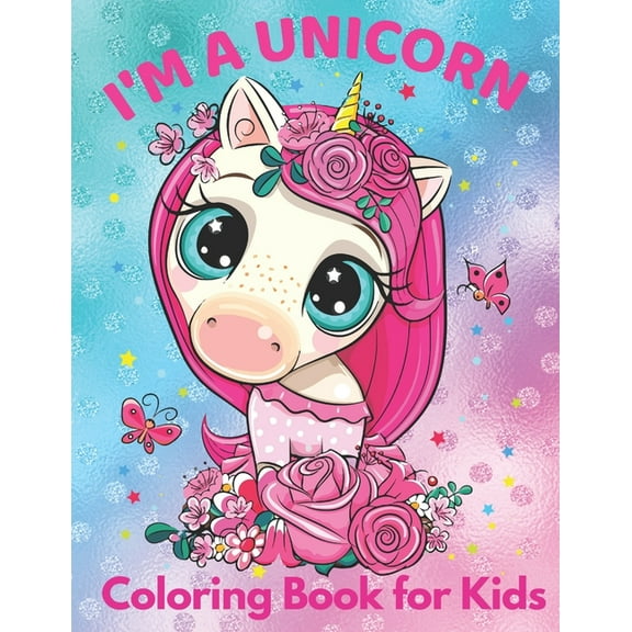 I'm a Unicorn Coloring Book for Kids: Best Gift Idea For All Girls who Loves Unicorns NEW EDITION, (Paperback)