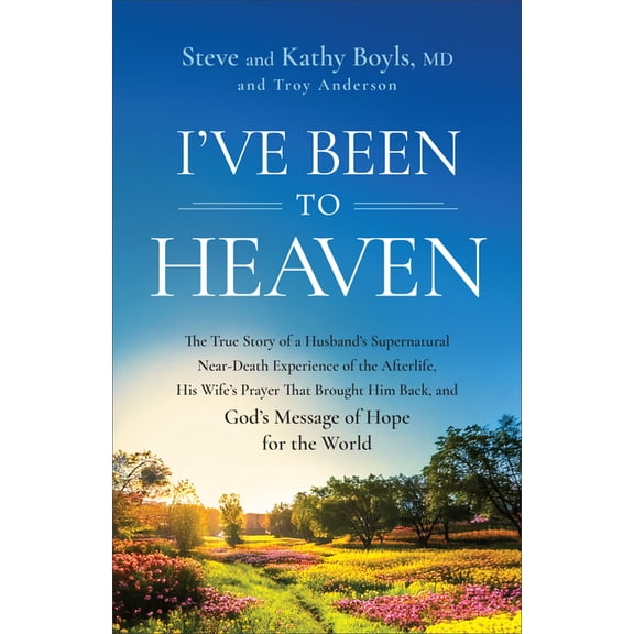 I've Been to Heaven: The True Story of a Husband's Supernatural Near-Death Experience of the Afterlife, His Wi, (Hardcover)
