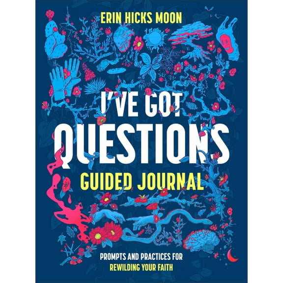 I've Got Questions Guided Journal: Prompts and Practices for Rewilding Your Faith, (Paperback)