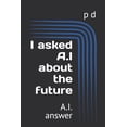 thumbnail image 1 of I asked A.I about the future : A.I. answer (Paperback), 1 of 1