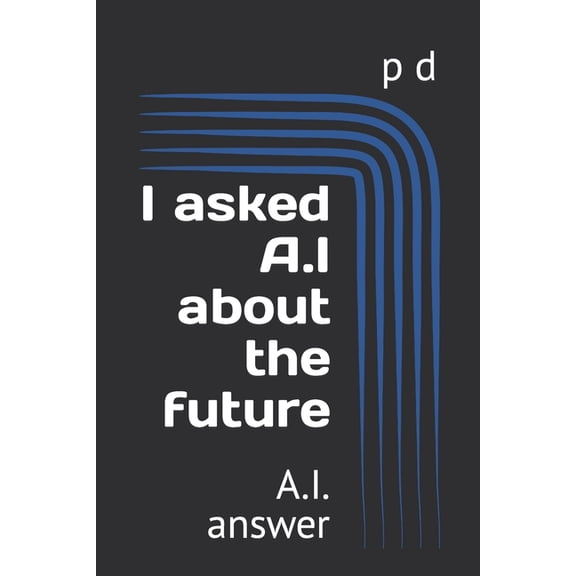 I asked A.I about the future : A.I. answer (Paperback)