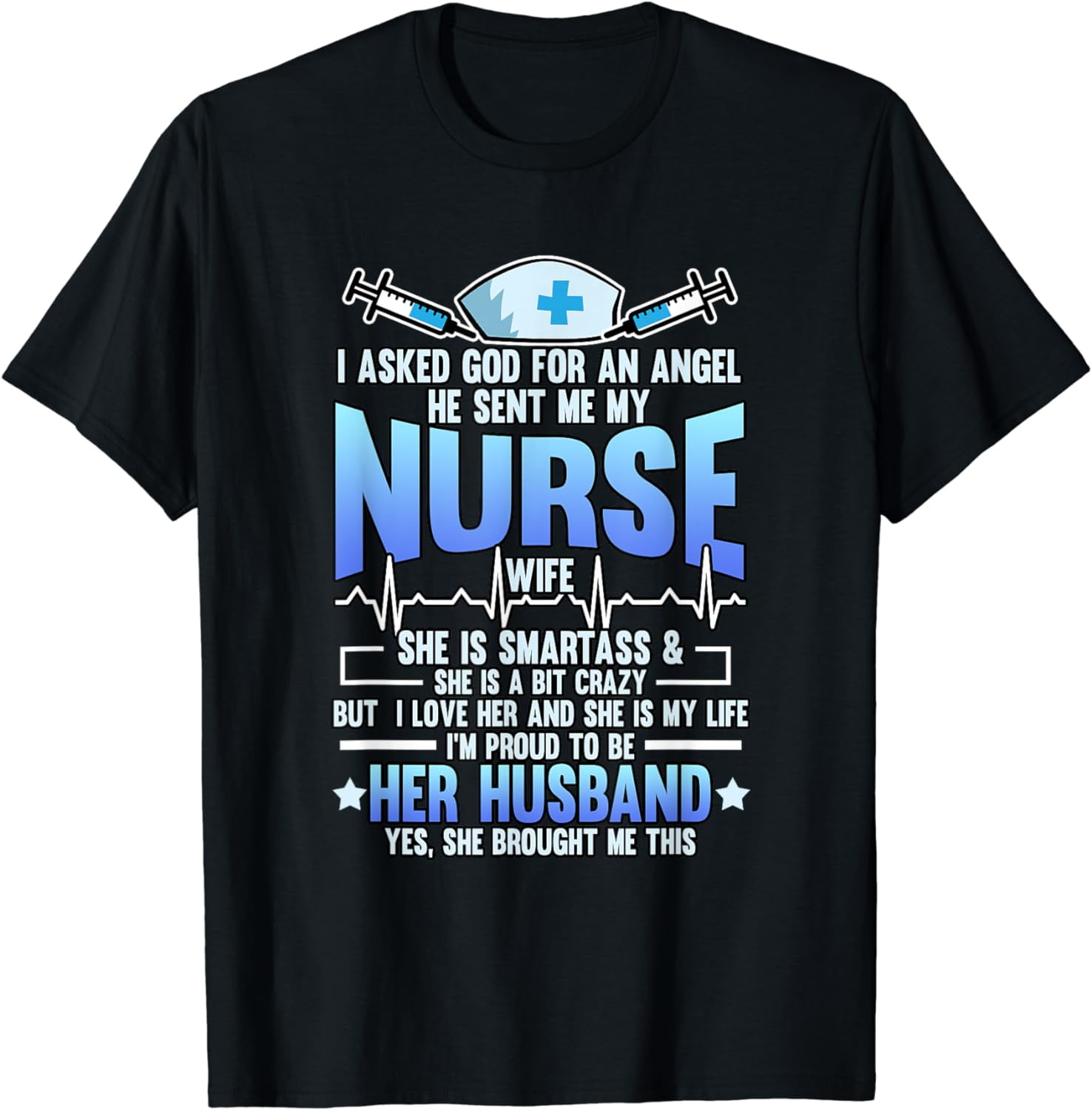 I Asked God For An Angel He Sent Me My Nurse Wife T-Shirt I Asked God For An Angel He Sent Me My Nurse Wife T-Shirt