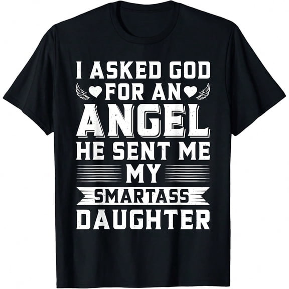 I asked god for an angel he sent me my artass daughter T-Shirt.JPG