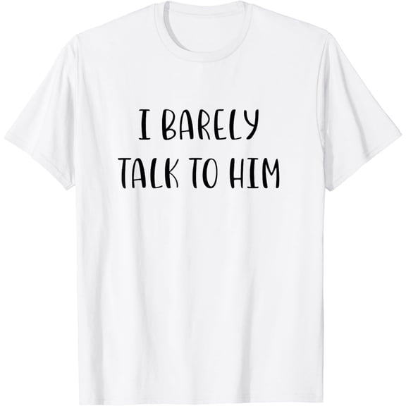I barely talk to him Funny Idea White Lie Party T-Shirt