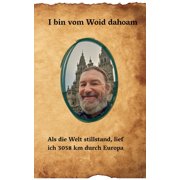 I bin vom Woid dahoam Als die Welt stillstand, lief ich 3058 km durch Europa, Paperback