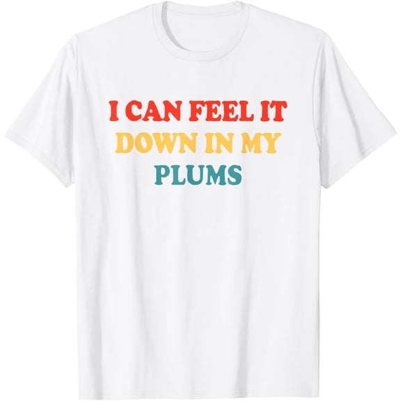 I can feel it dow in my plums T-ShirtMen's and women's pure cotton short-sleeved shirts