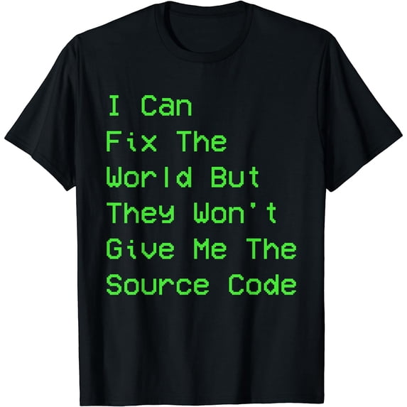 I can fix the world but they won't give me the source code T-Shirt Black Small