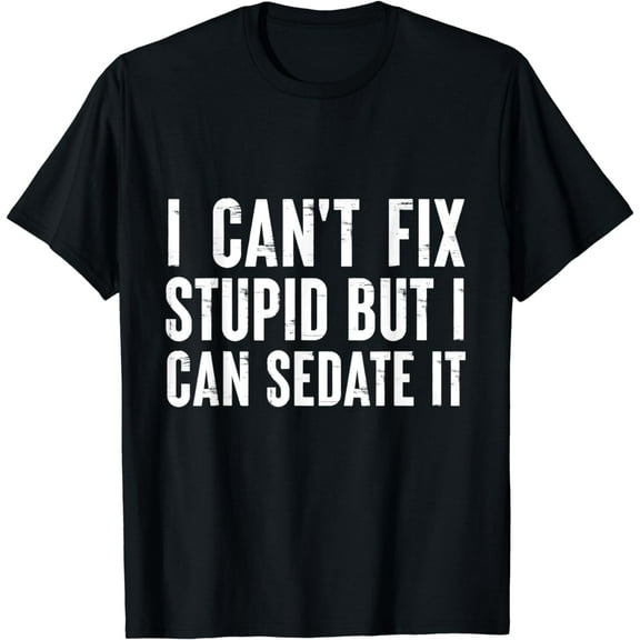 I can't fix stupid but I sedate it Nurse Doctor Pharmacist T-Shirt