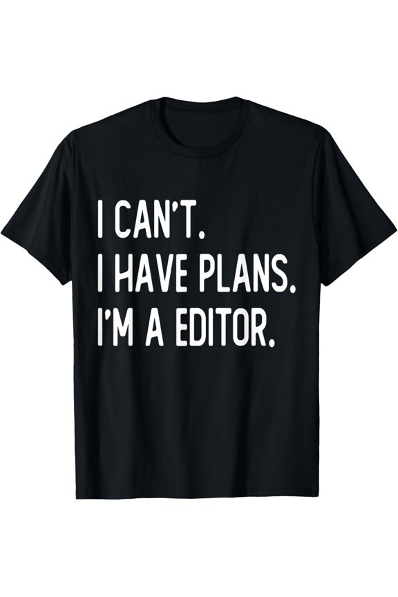 I can't i have plans i'm a editor T-Shirt
