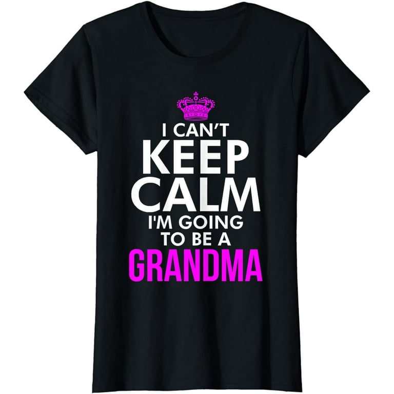 I Can't Keep Calm I'm Going To Be A Grandma T-Shirt Funny I Can't Keep Calm I'm Going To Be A Grandma T-Shirt Funny