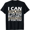thumbnail image 1 of I can't understand it for you funny T-Shirt, 1 of 4