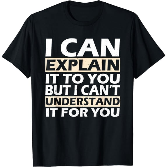 I can't understand it for you funny T-Shirt
