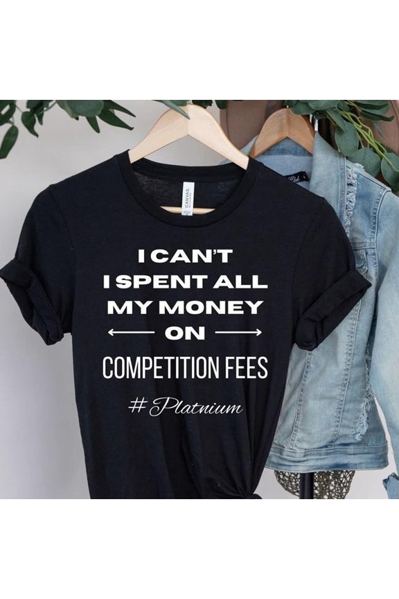 I cant I Spent All My Money On Competition Fees, DANCE MOM SHIRT, Competition Dance Funny Tee, Dance Humor T Unisex Jersey Short Sleeve Tee