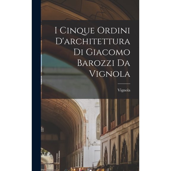 I cinque ordini d'architettura di Giacomo Barozzi da Vignola, (Hardcover)
