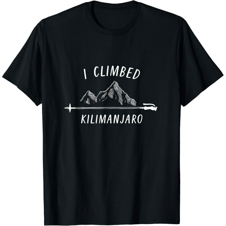 I Climbed Kilimanjaro T-Shirt For Mountain Climbers I Climbed Kilimanjaro T-Shirt For Mountain Climbers