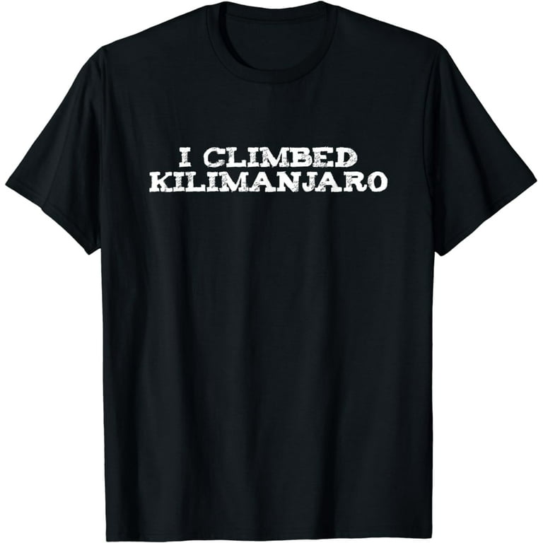 I Climbed Kilimanjaro T-Shirt For Mountain Climbers I Climbed Kilimanjaro T-Shirt For Mountain Climbers