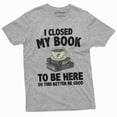thumbnail image 1 of I closed my book T-shirt funny book reading gift tee shirt back to school librarian library shirt (Large Grey), 1 of 7