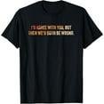 thumbnail image 1 of I'd Agree With You, but Then We'd Both Be Wrong T-Shirt, 1 of 4
