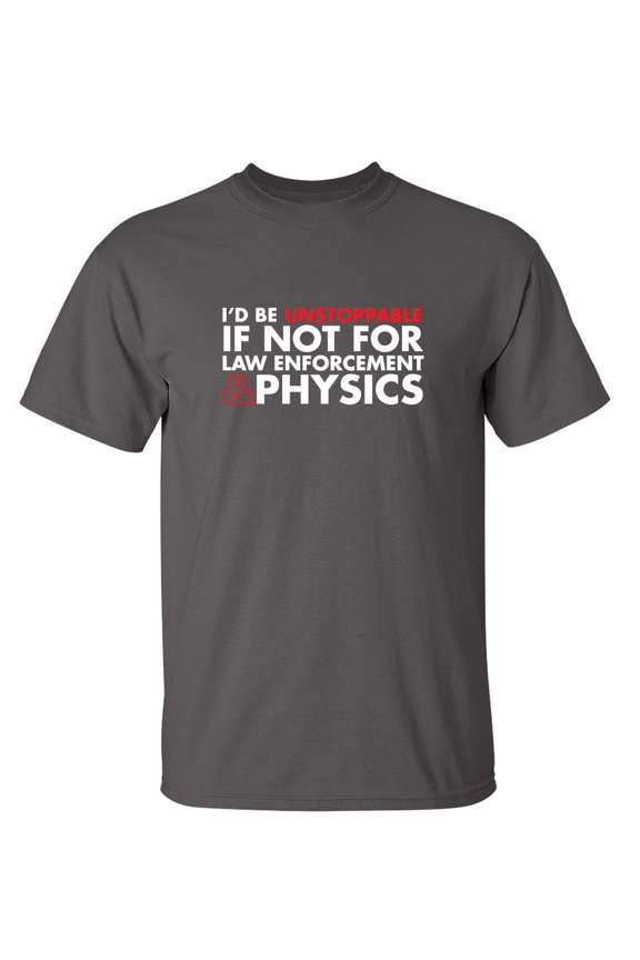 I'd Be Unstoppable If Not For Law Enforcement & Physics Sarcastic Humor Graphic Novelty Funny Youth T Shirt