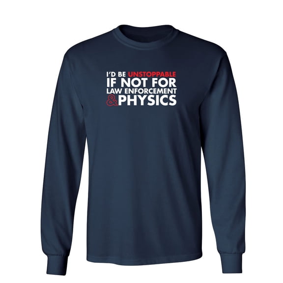 I'd Be Unstoppable If Not For Law Enforcement & Physics Sarcastic Novelty Gift Idea Adult Humor Funny Men's Long Sleeve Shirts