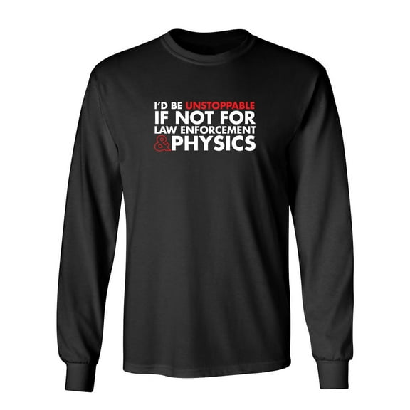 I'd Be Unstoppable If Not For Law Enforcement & Physics Sarcastic Novelty Gift Idea Adult Humor Funny Men's Long Sleeve Shirts