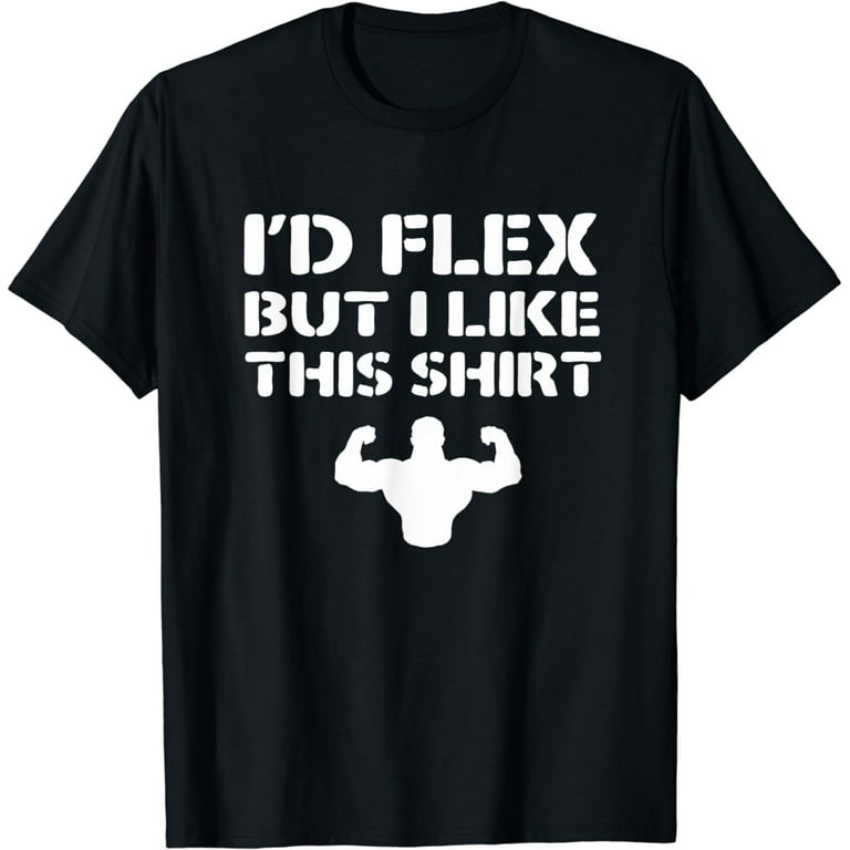 I'd Flex But I Like This Shirt T-Shirt For Gym Shirt Funny T I'd Flex But I Like This Shirt T-Shirt For Gym Shirt Funny T