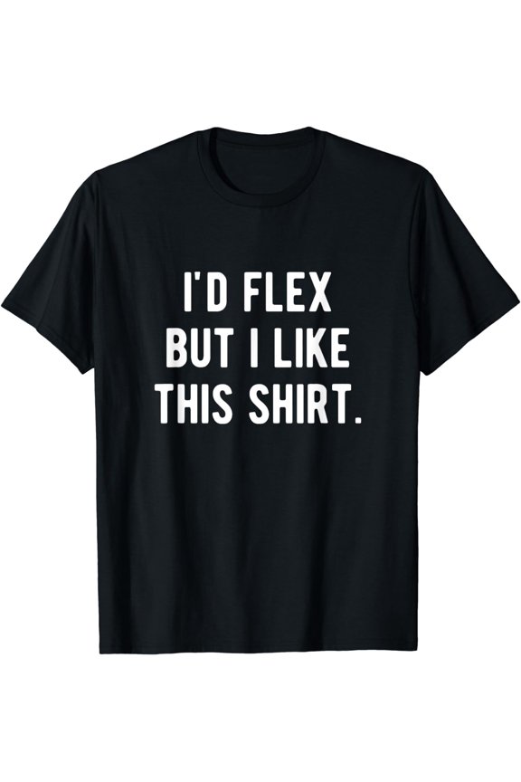 I'd Flex But I Like This Shirt Funny Weightlifting Muscle T-Shirt