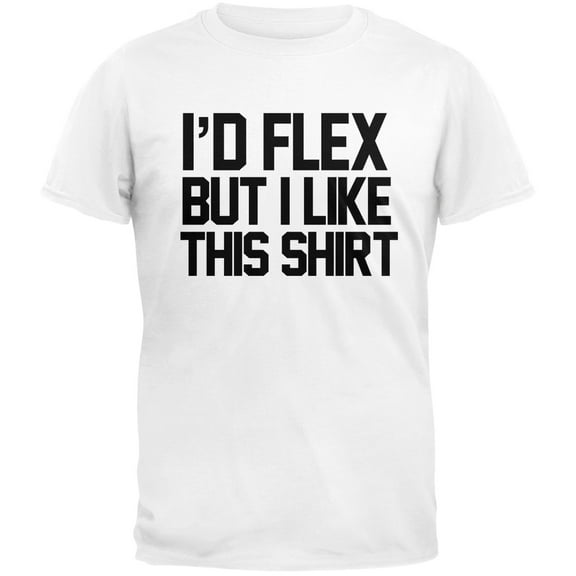 I'd Flex But I Like This Shirt White Adult T-Shirt - X-Large
