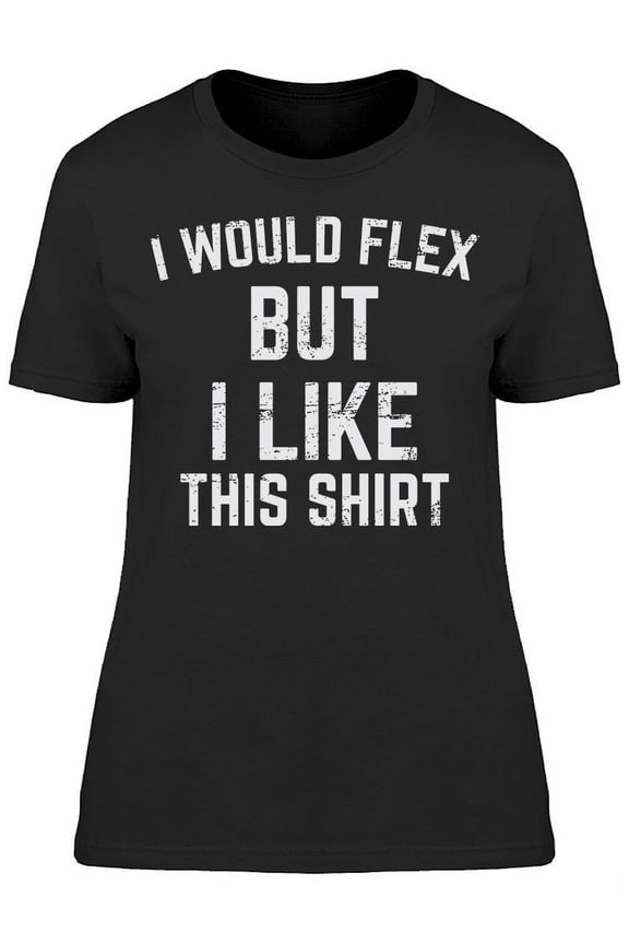I'd Flex But I Like This Shirt Women's T-shirt