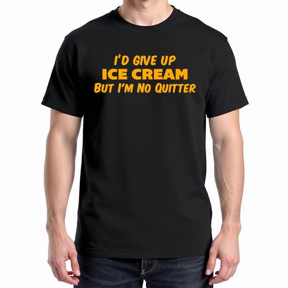 I'd Give Up Ice Cream But I'm No Quitter T-Shirt – Sarcastic Humor – Unisex Adult Wear