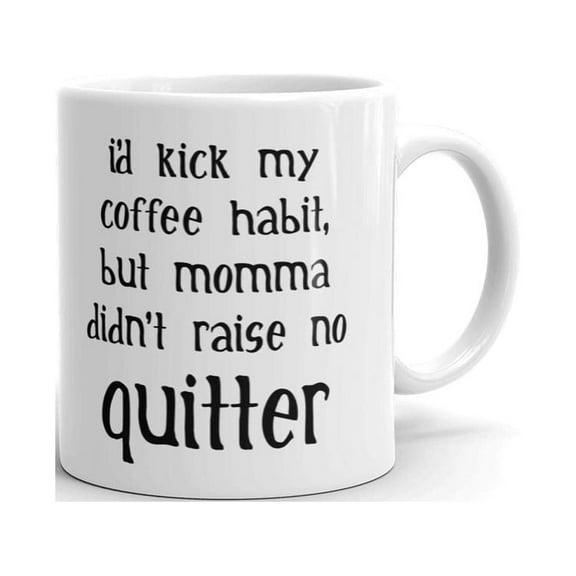 I'd Kick My Coffee Habit, But Momma Didn't Raise No Quitter Coffee Tea Ceramic Mug Office Work Cup Gift 11 oz