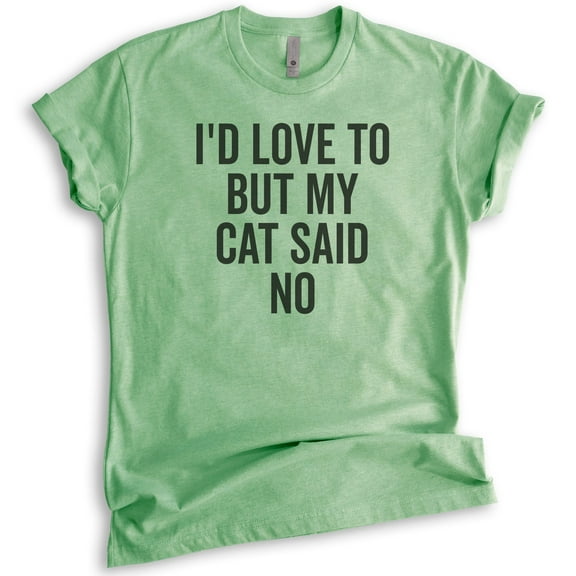 I'd Love To But My Cat Said No Shirt, Unisex Women's Men's Shirt, Cat Shirt, Cat Lover Shirt, Heather Apple Green, Medium