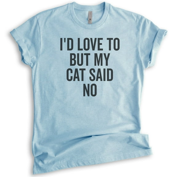 I'd Love To But My Cat Said No Shirt, Unisex Women's Men's Shirt, Cat Shirt, Cat Lover Shirt, Heather Light Blue, Medium